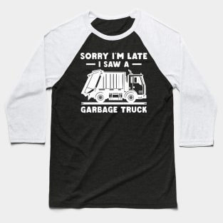 Sorry I'm late a saw a Garbage Truck Garbage Baseball T-Shirt